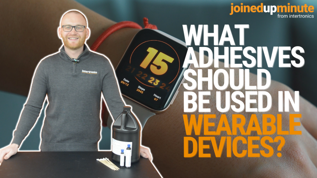Do you need specific adhesives for wearable device manufacturing? – a JoinedUpMinute video