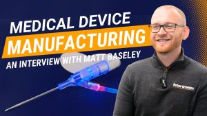 Medical device Manufacturing - An interview with Matt Baseley